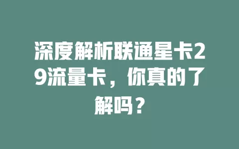 深度解析联通星卡29流量卡，你真的了解吗？