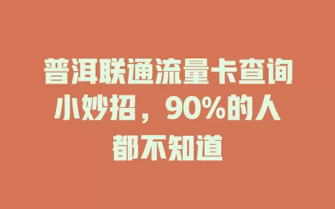 普洱联通流量卡查询小妙招，90%的人都不知道