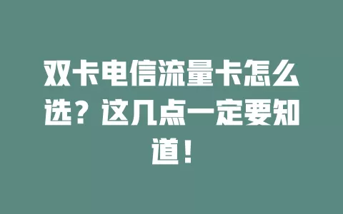 双卡电信流量卡怎么选？这几点一定要知道！