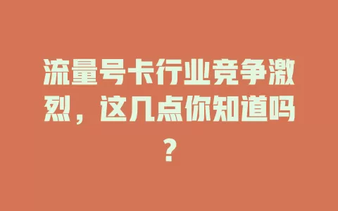 流量号卡行业竞争激烈，这几点你知道吗？