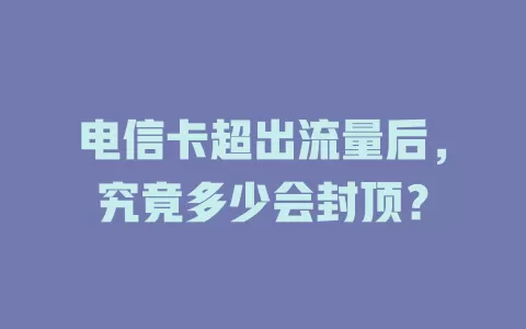 电信卡超出流量后，究竟多少会封顶？