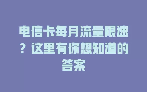 电信卡每月流量限速？这里有你想知道的答案