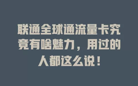 联通全球通流量卡究竟有啥魅力，用过的人都这么说！