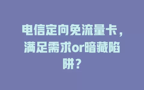电信定向免流量卡，满足需求or暗藏陷阱？
