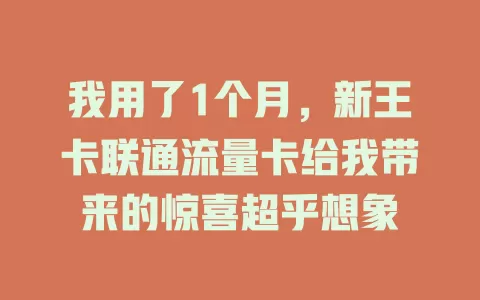 我用了1个月，新王卡联通流量卡给我带来的惊喜超乎想象