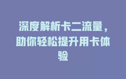 深度解析卡二流量，助你轻松提升用卡体验