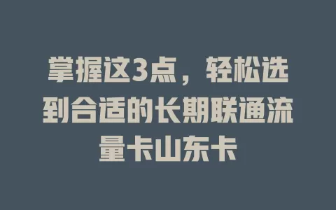 掌握这3点，轻松选到合适的长期联通流量卡山东卡