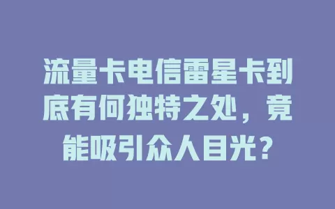 流量卡电信雷星卡到底有何独特之处，竟能吸引众人目光？