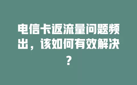 电信卡返流量问题频出，该如何有效解决？