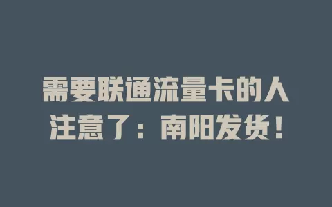需要联通流量卡的人注意了：南阳发货！