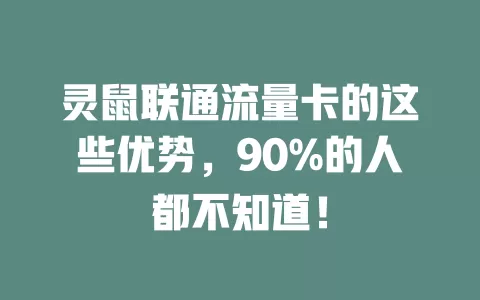 灵鼠联通流量卡的这些优势，90%的人都不知道！