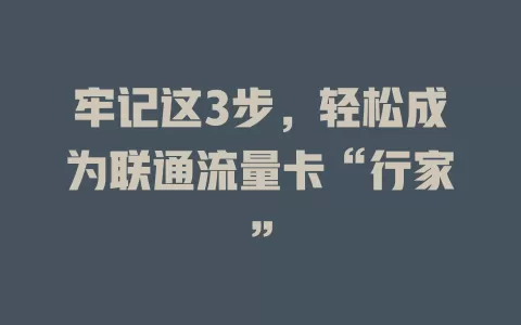牢记这3步，轻松成为联通流量卡“行家”