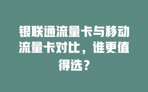 银联通流量卡与移动流量卡对比，谁更值得选？