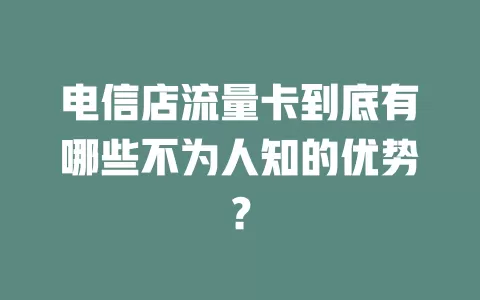 电信店流量卡到底有哪些不为人知的优势？