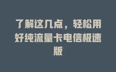 了解这几点，轻松用好纯流量卡电信极速版