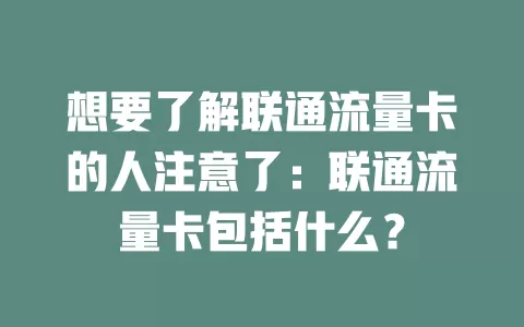 想要了解联通流量卡的人注意了：联通流量卡包括什么？