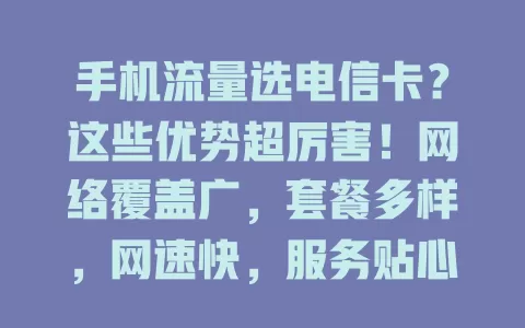 手机流量选电信卡？这些优势超厉害！网络覆盖广，套餐多样，网速快，服务贴心，用它超不错！