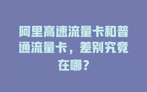 阿里高速流量卡和普通流量卡，差别究竟在哪？