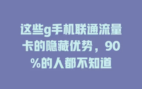 这些g手机联通流量卡的隐藏优势，90%的人都不知道