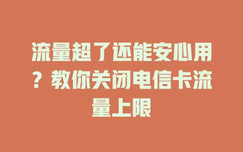 流量超了还能安心用？教你关闭电信卡流量上限
