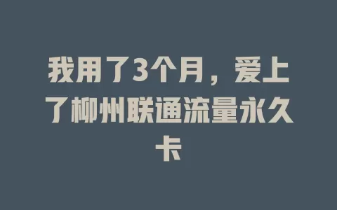 我用了3个月，爱上了柳州联通流量永久卡