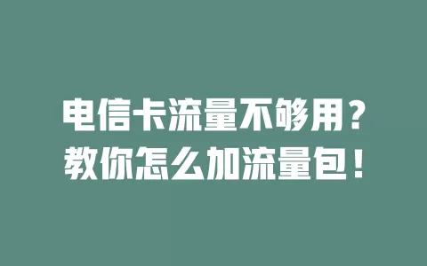 电信卡流量不够用？教你怎么加流量包！