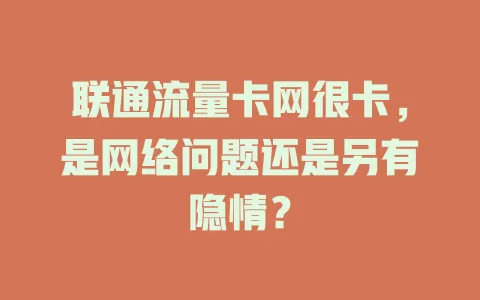联通流量卡网很卡，是网络问题还是另有隐情？