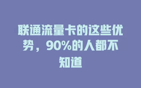 联通流量卡的这些优势，90%的人都不知道