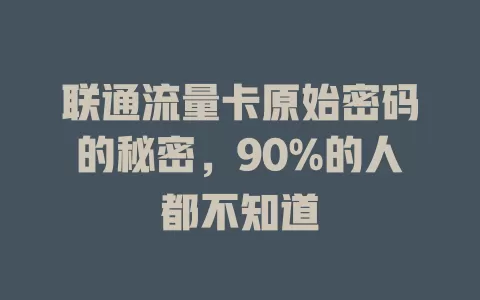 联通流量卡原始密码的秘密，90%的人都不知道