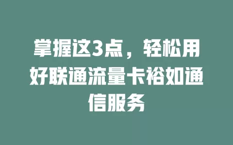 掌握这3点，轻松用好联通流量卡裕如通信服务