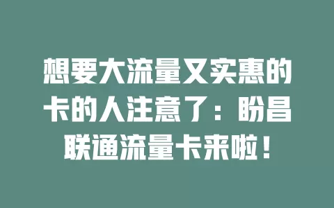 想要大流量又实惠的卡的人注意了：盼昌联通流量卡来啦！