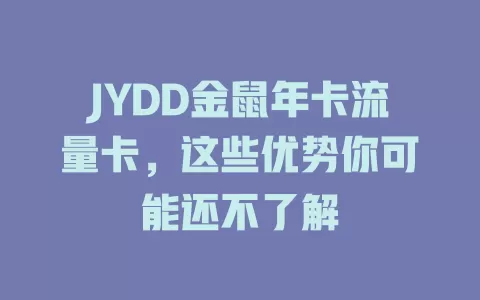 JYDD金鼠年卡流量卡，这些优势你可能还不了解