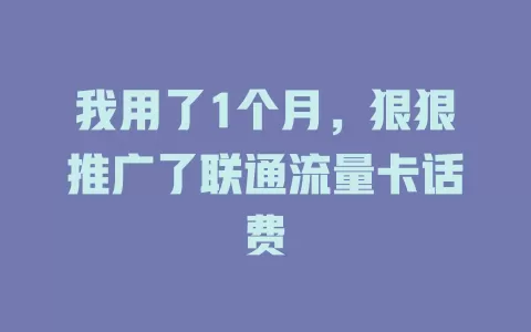 我用了1个月，狠狠推广了联通流量卡话费