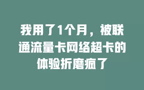 我用了1个月，被联通流量卡网络超卡的体验折磨疯了