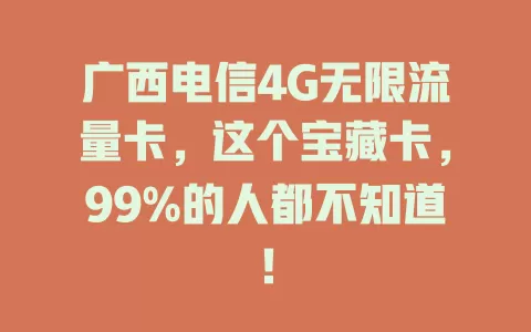 广西电信4G无限流量卡，这个宝藏卡，99%的人都不知道！