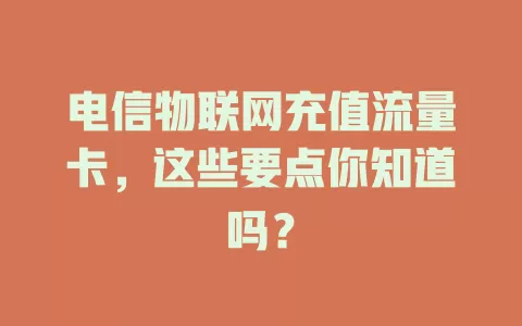 电信物联网充值流量卡，这些要点你知道吗？