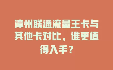 漳州联通流量王卡与其他卡对比，谁更值得入手？