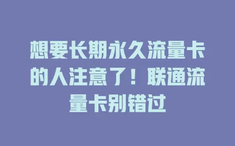 想要长期永久流量卡的人注意了！联通流量卡别错过