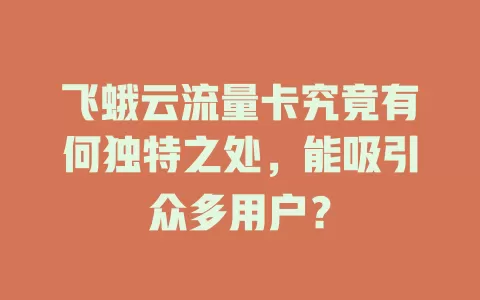 飞蛾云流量卡究竟有何独特之处，能吸引众多用户？