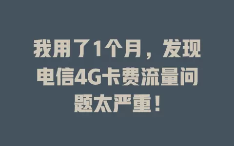 我用了1个月，发现电信4G卡费流量问题太严重！