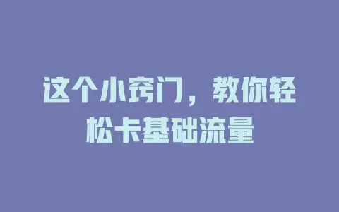 这个小窍门，教你轻松卡基础流量