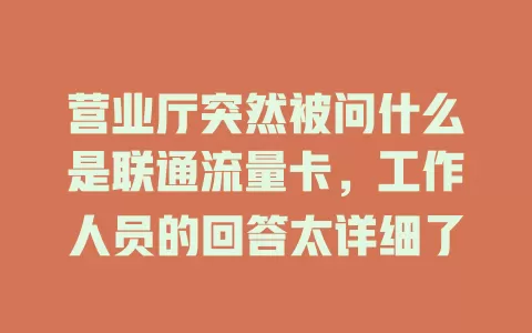 营业厅突然被问什么是联通流量卡，工作人员的回答太详细了