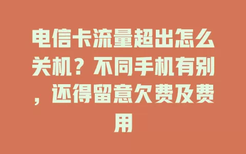 电信卡流量超出怎么关机？不同手机有别，还得留意欠费及费用