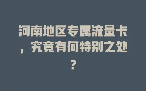 河南地区专属流量卡，究竟有何特别之处？