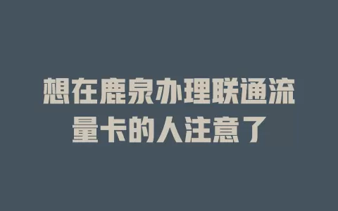 想在鹿泉办理联通流量卡的人注意了