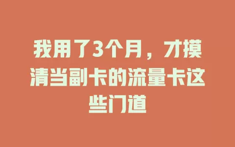 我用了3个月，才摸清当副卡的流量卡这些门道