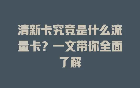 清新卡究竟是什么流量卡？一文带你全面了解
