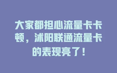 大家都担心流量卡卡顿，沭阳联通流量卡的表现亮了！