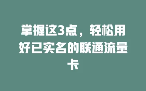 掌握这3点，轻松用好已实名的联通流量卡