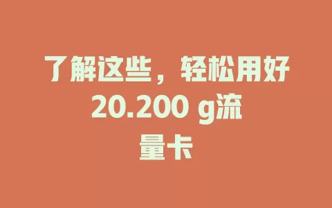 了解这些，轻松用好20.200 g流量卡